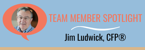 Team member spotlight - Jim Ludwick, CFP